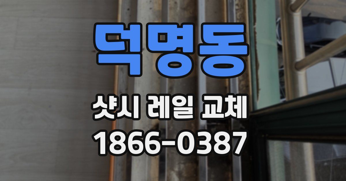 덕명동 샷시 레일 교체