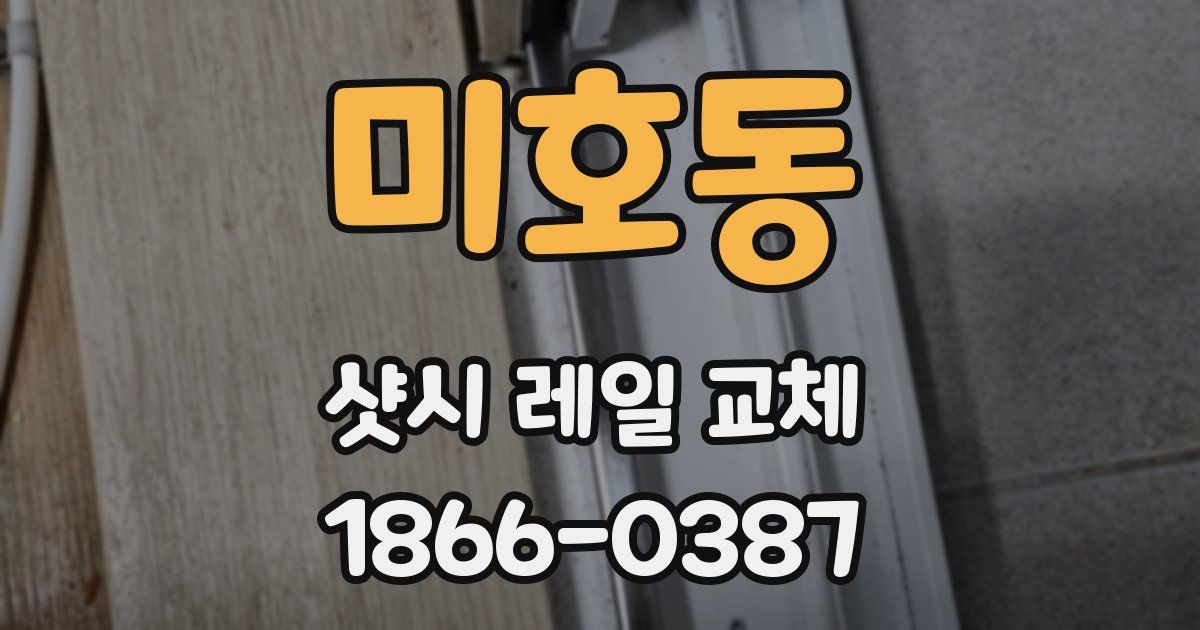미호동 샷시 레일 교체