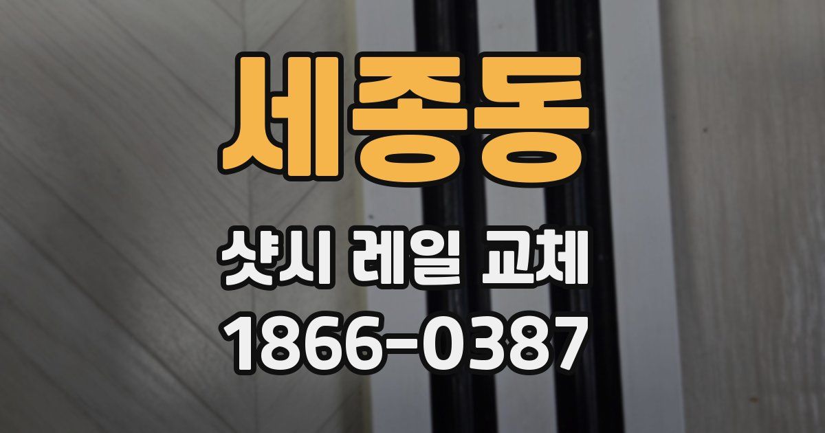 세종동 샷시 레일 교체