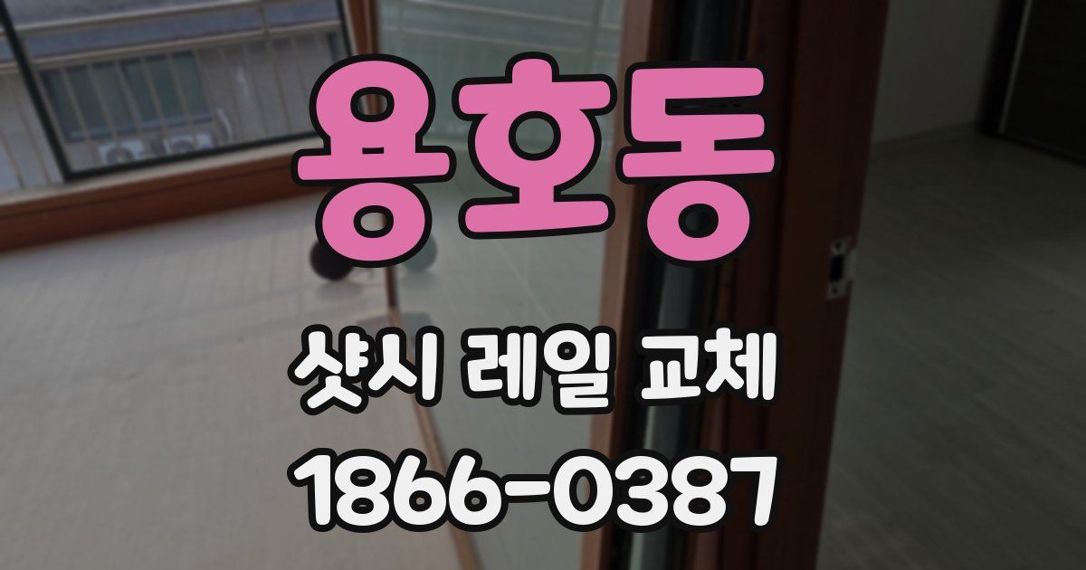 용호동 샷시 레일 교체