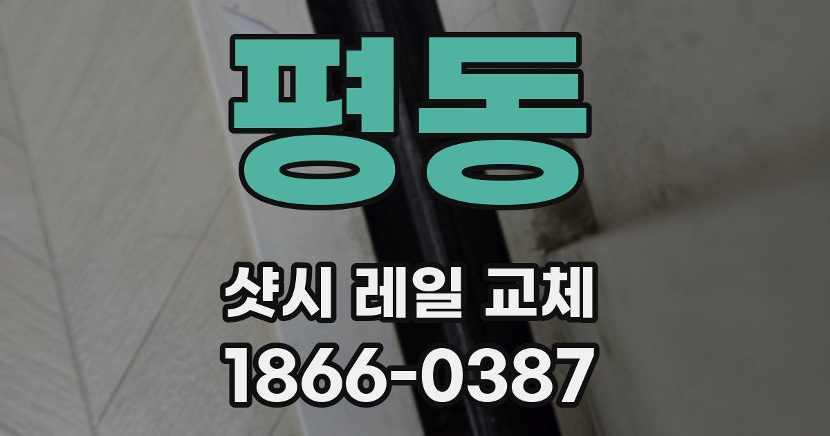 평동 샷시 레일 교체