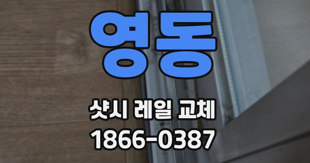 영동 샷시 레일 교체