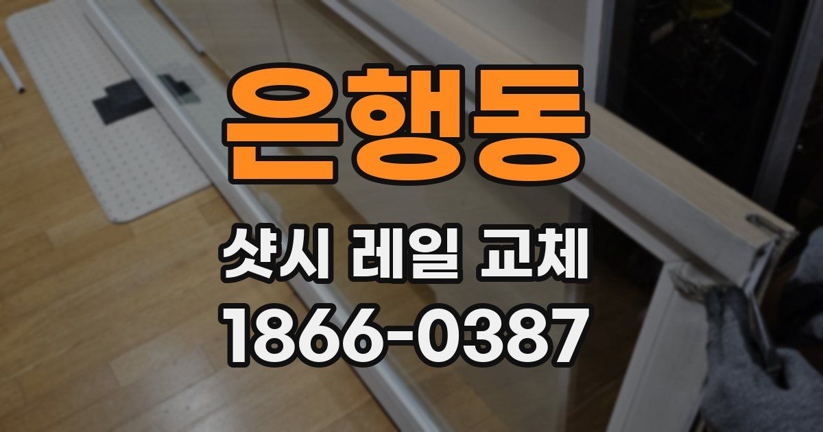 은행동 샷시 레일 교체
