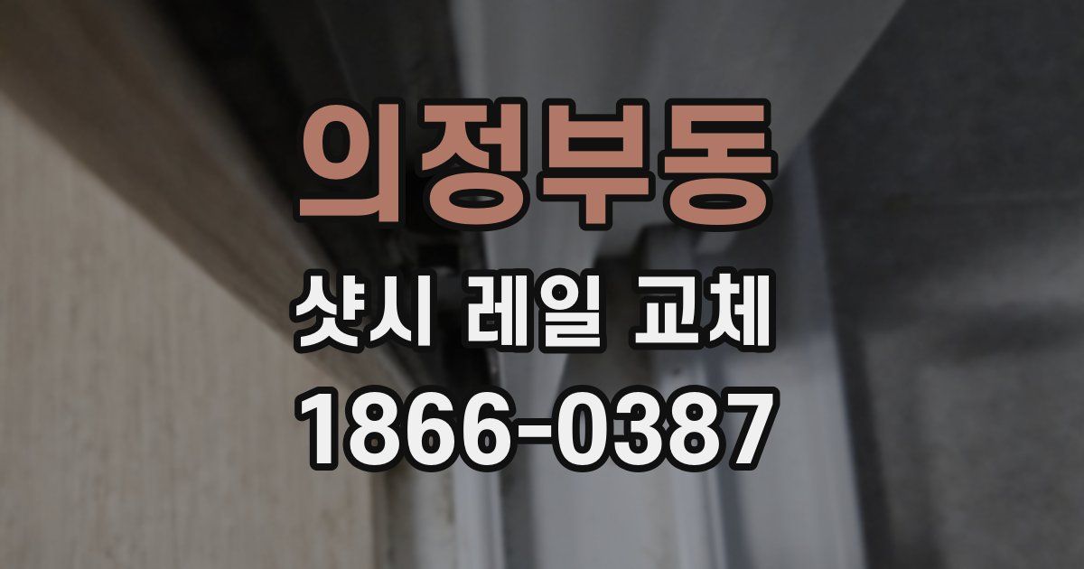 의정부동 샷시 레일 교체