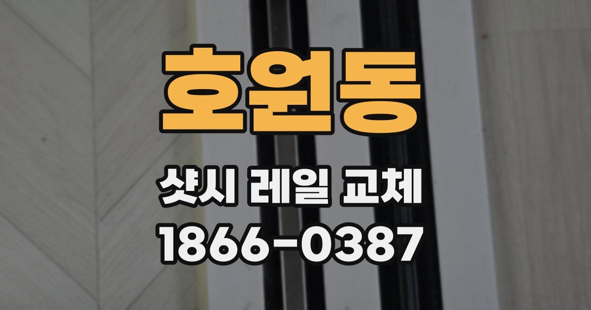호원동 샷시 레일 교체