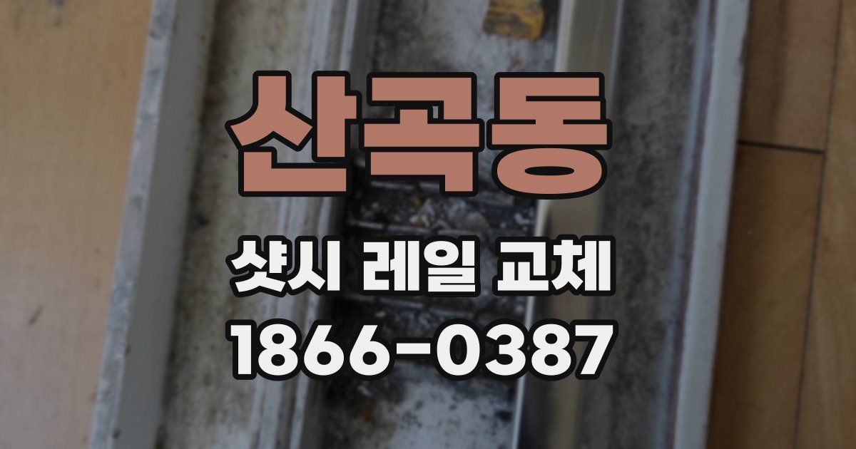 산곡동 샷시 레일 교체