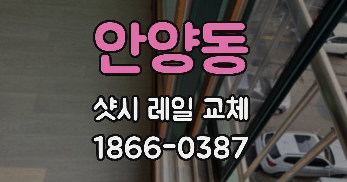 안양동 샷시 레일 교체
