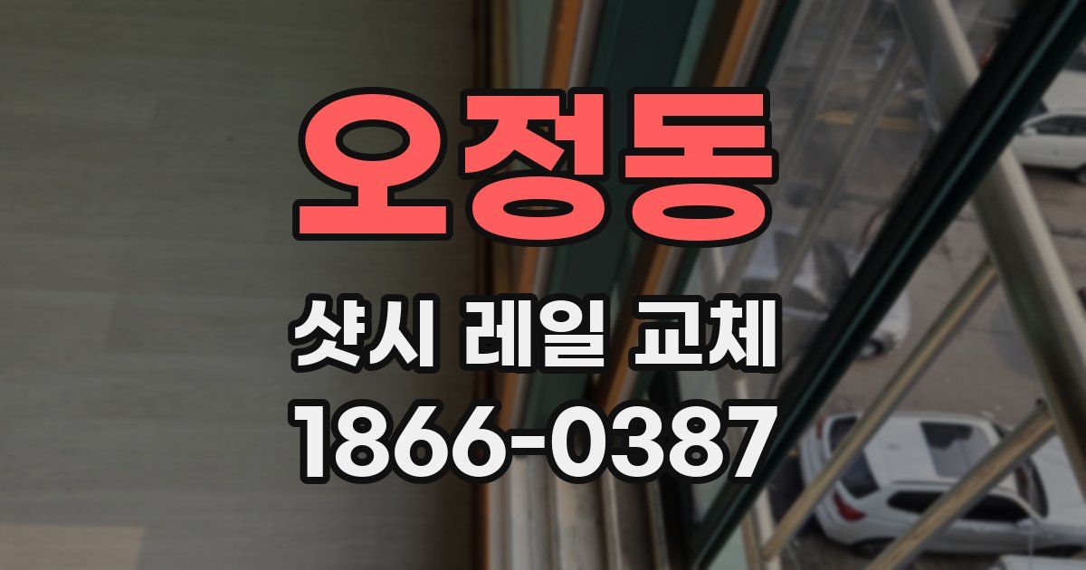 오정동 샷시 레일 교체
