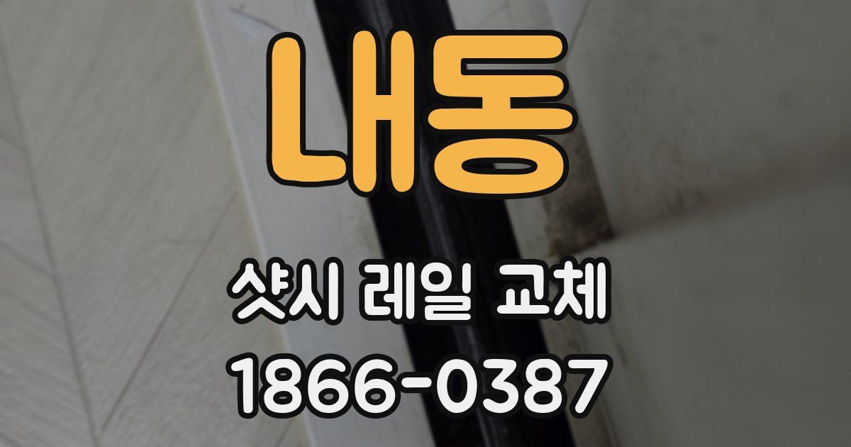 내동 샷시 레일 교체