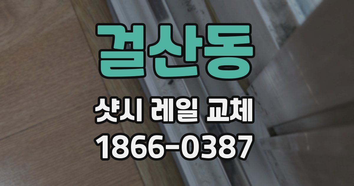 걸산동 샷시 레일 교체