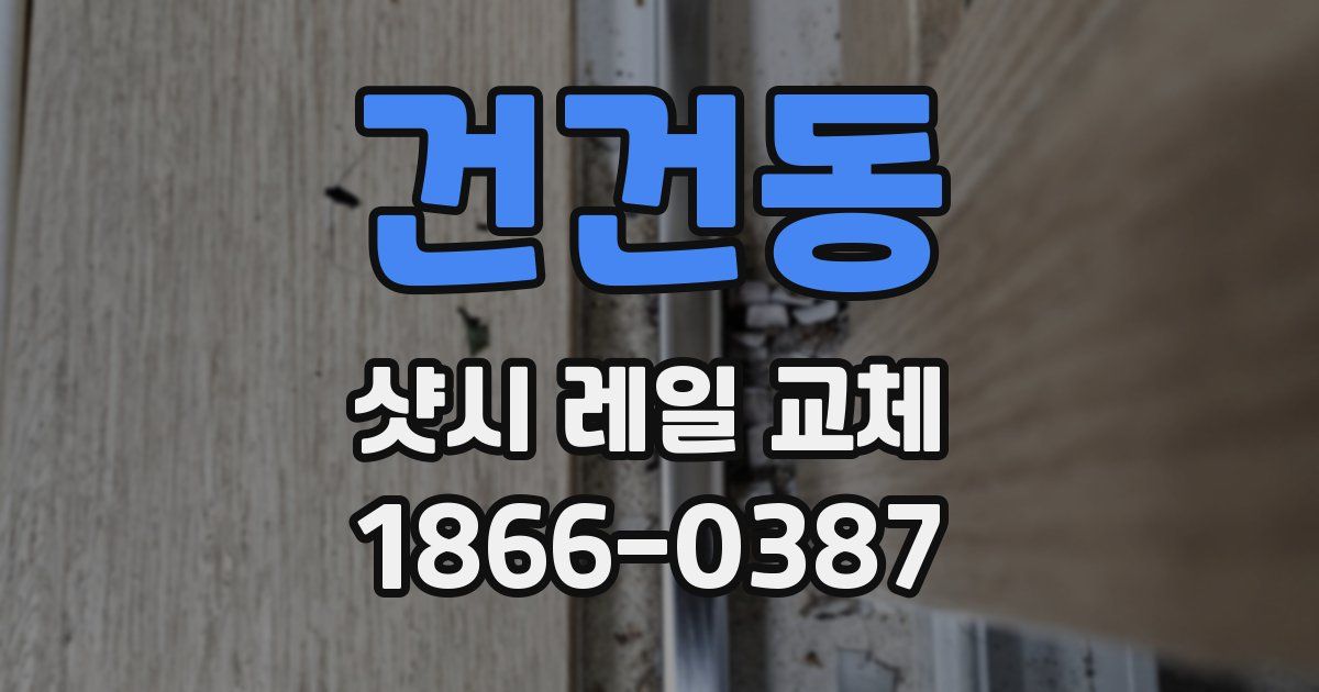 건건동 샷시 레일 교체