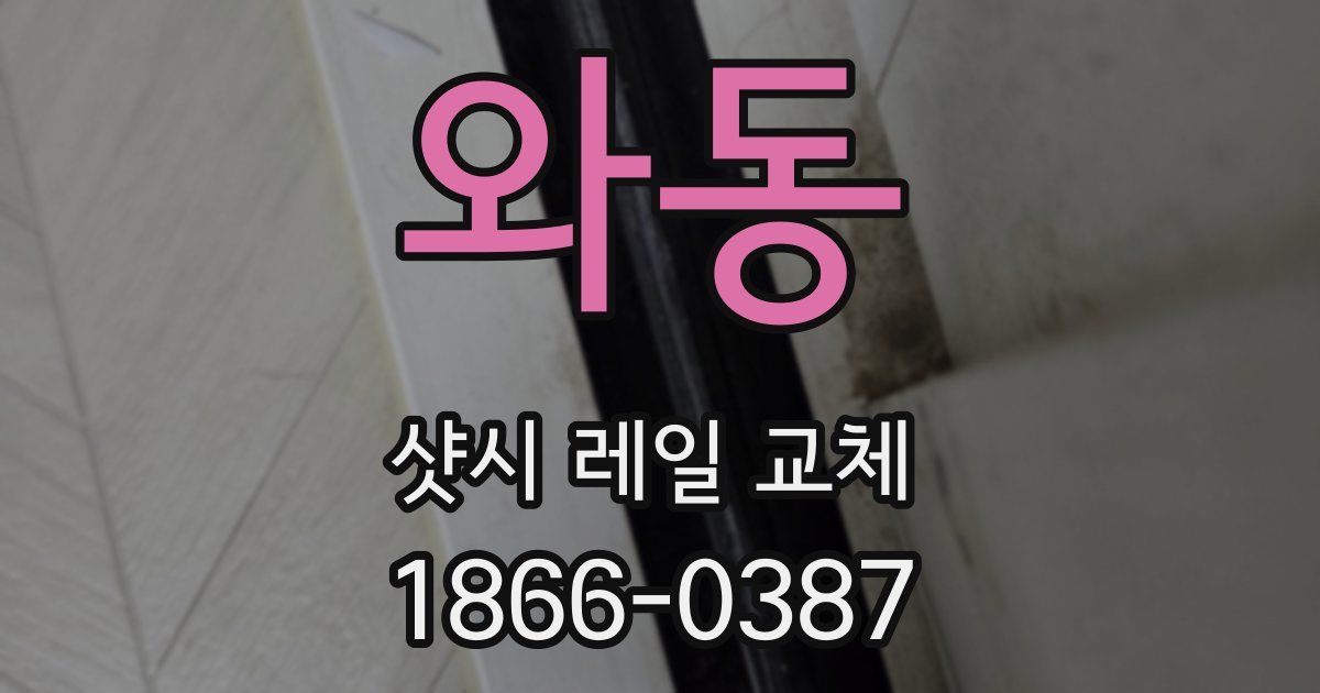 와동 샷시 레일 교체