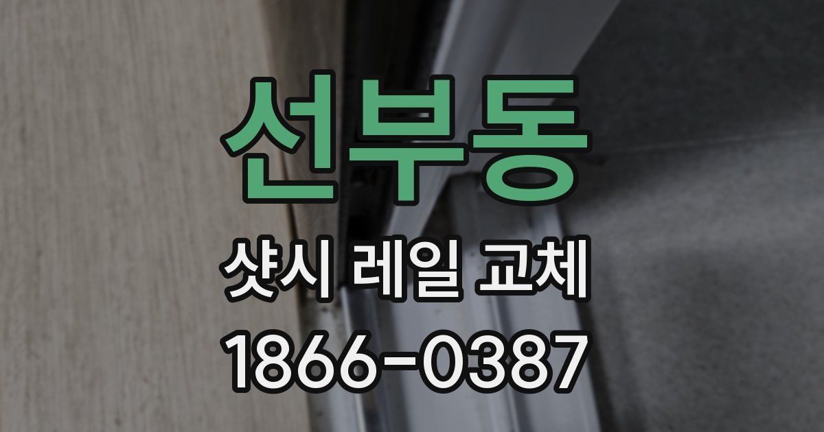 선부동 샷시 레일 교체