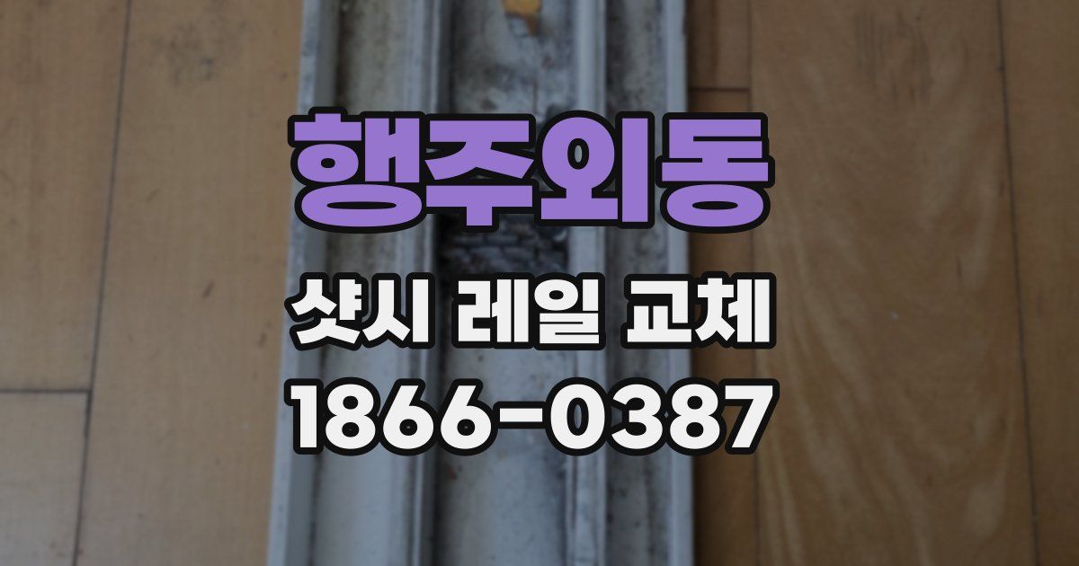 행주외동 샷시 레일 교체