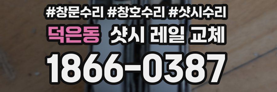 덕은동 샷시 레일 교체