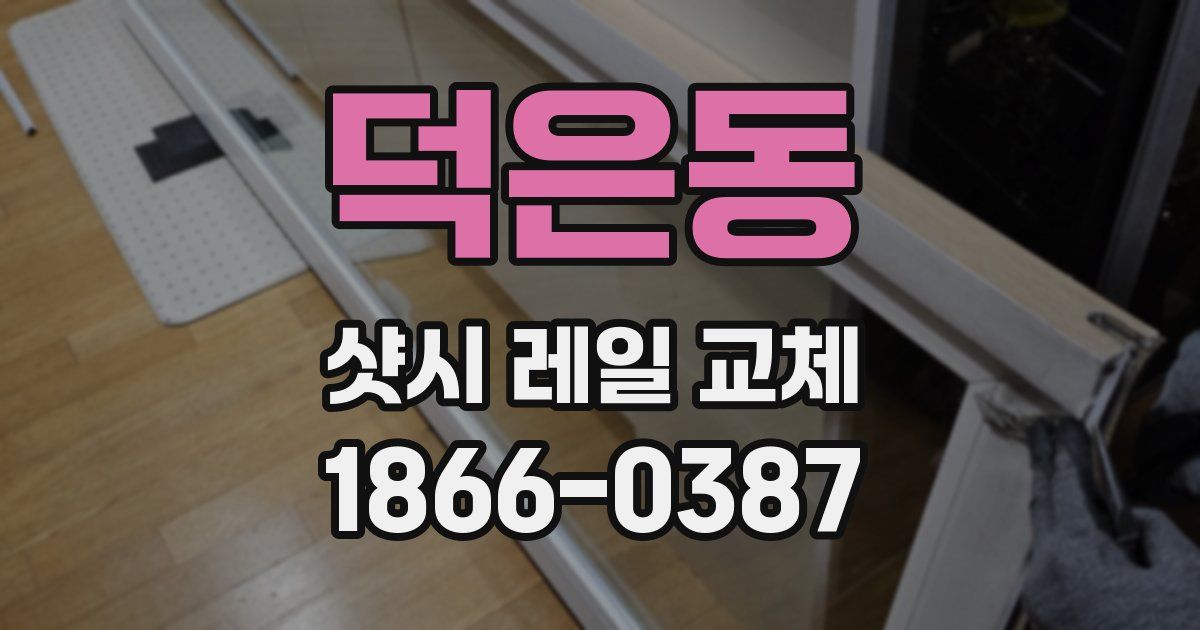 덕은동 샷시 레일 교체