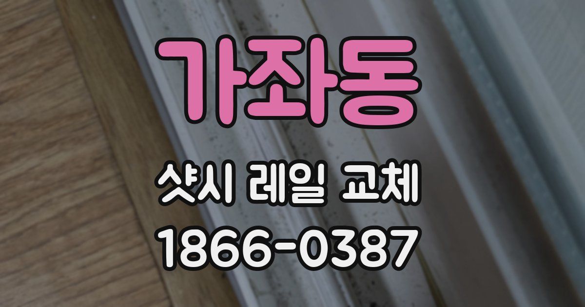 가좌동 샷시 레일 교체