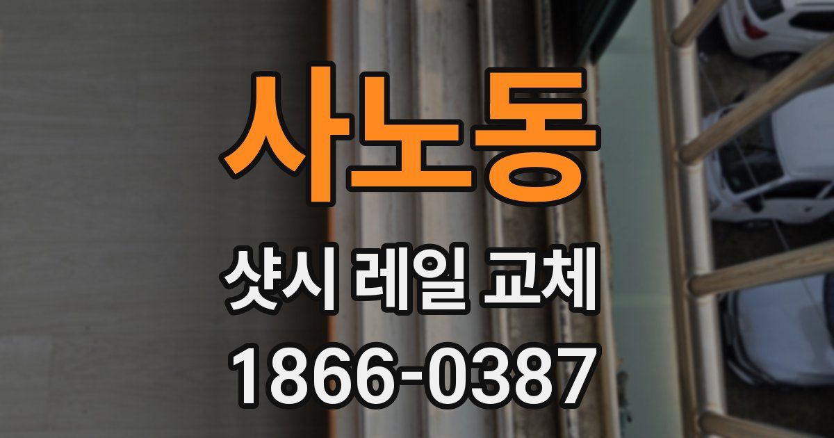 사노동 샷시 레일 교체