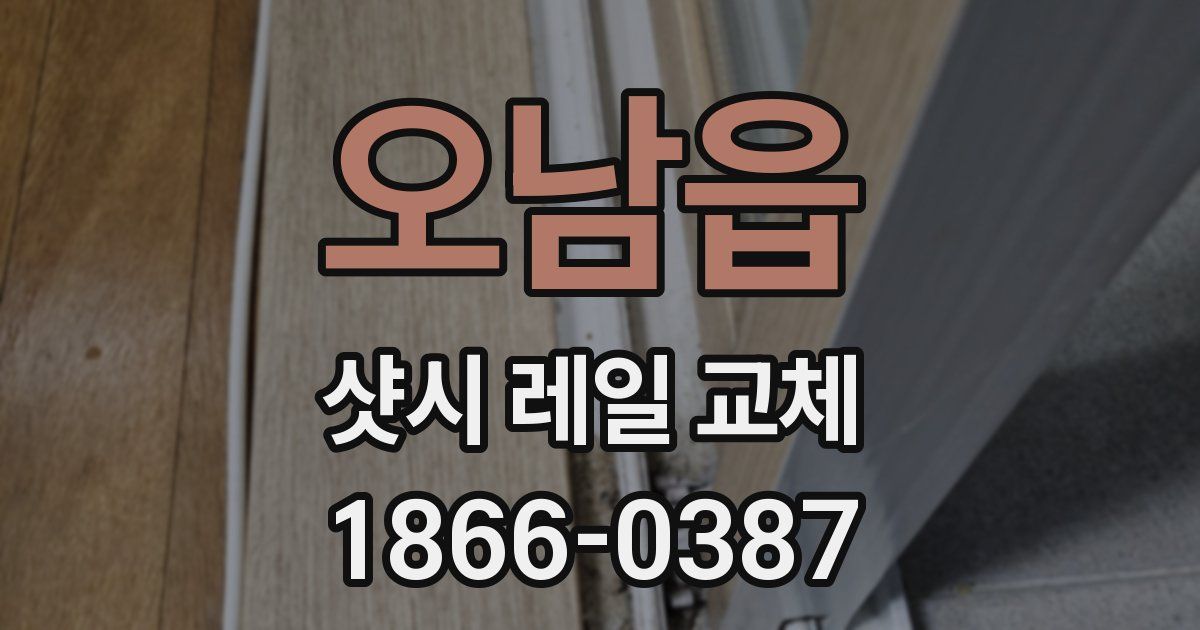 오남읍 샷시 레일 교체