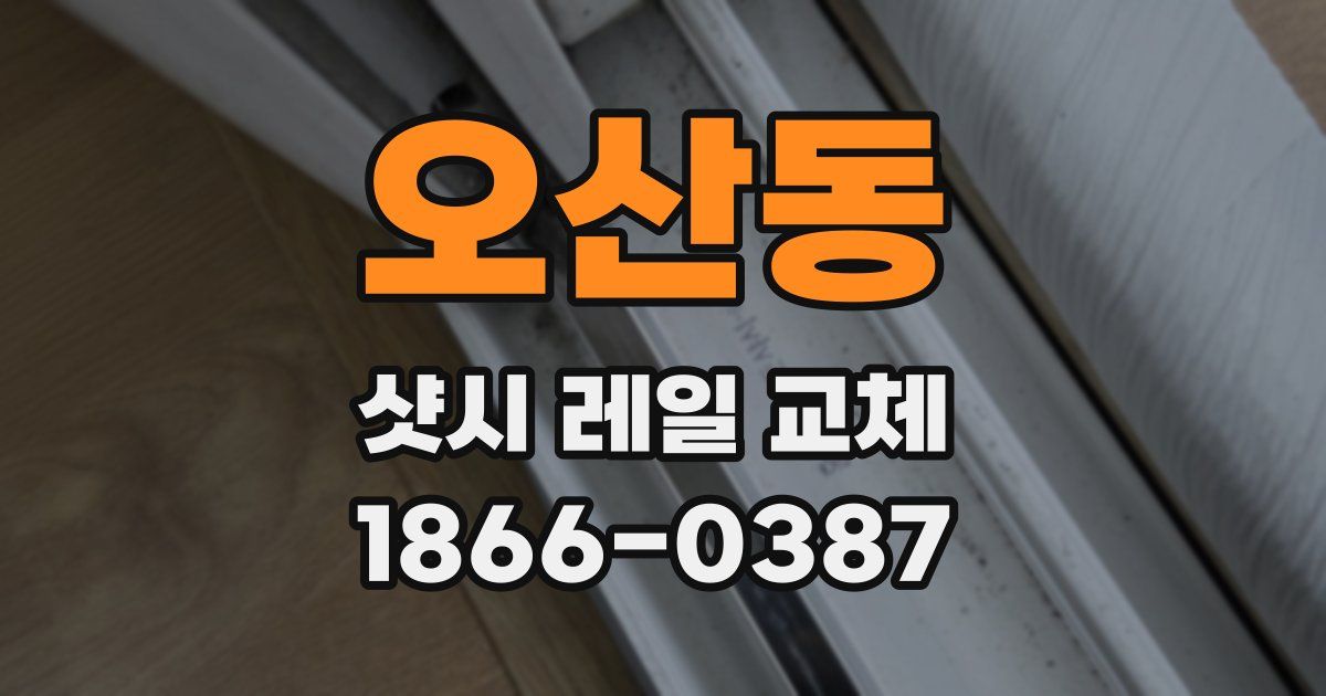 오산동 샷시 레일 교체