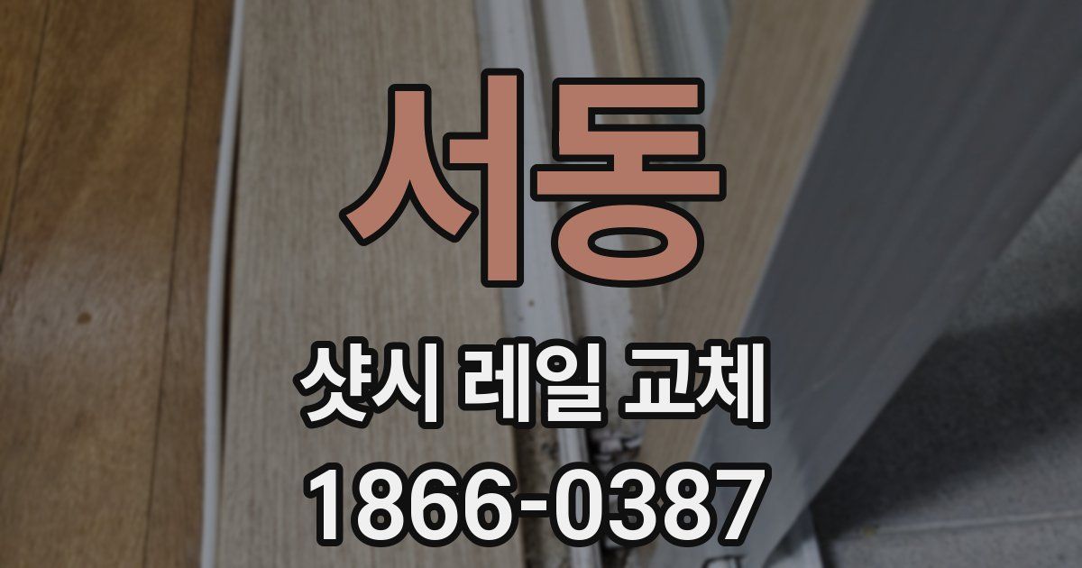 서동 샷시 레일 교체