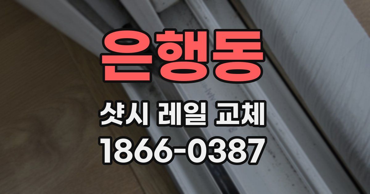 은행동 샷시 레일 교체