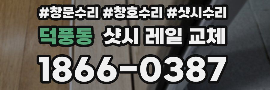 덕풍동 샷시 레일 교체