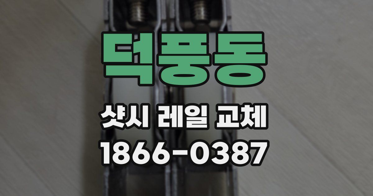 덕풍동 샷시 레일 교체