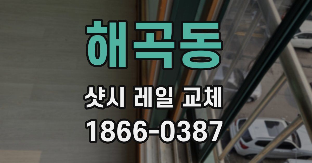 해곡동 샷시 레일 교체