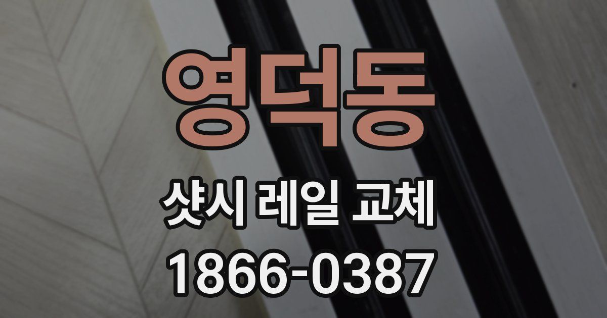 영덕동 샷시 레일 교체