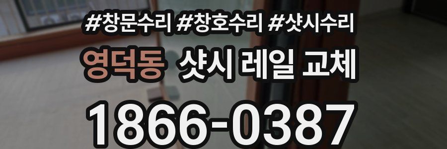 영덕동 샷시 레일 교체