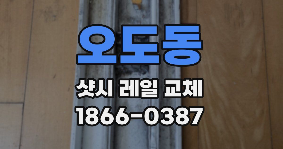 오도동 샷시 레일 교체