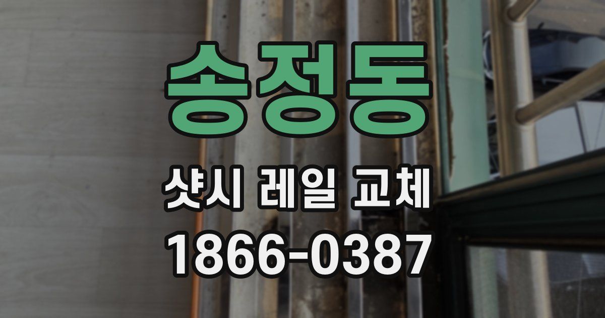 송정동 샷시 레일 교체