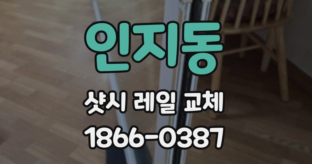 인지동 샷시 레일 교체