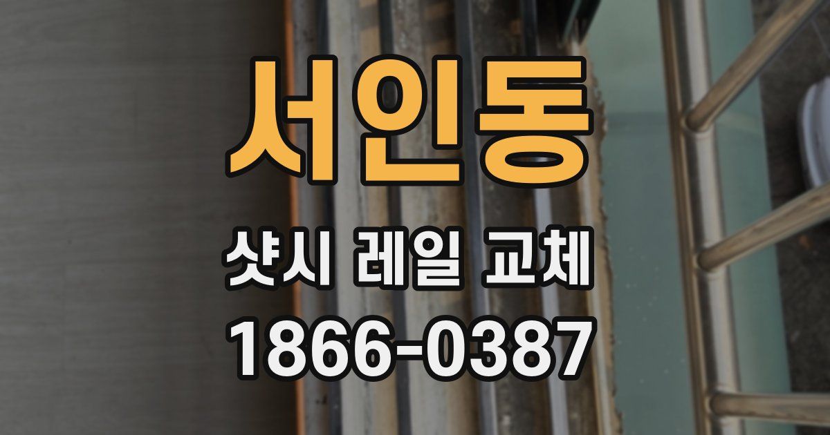 서인동 샷시 레일 교체