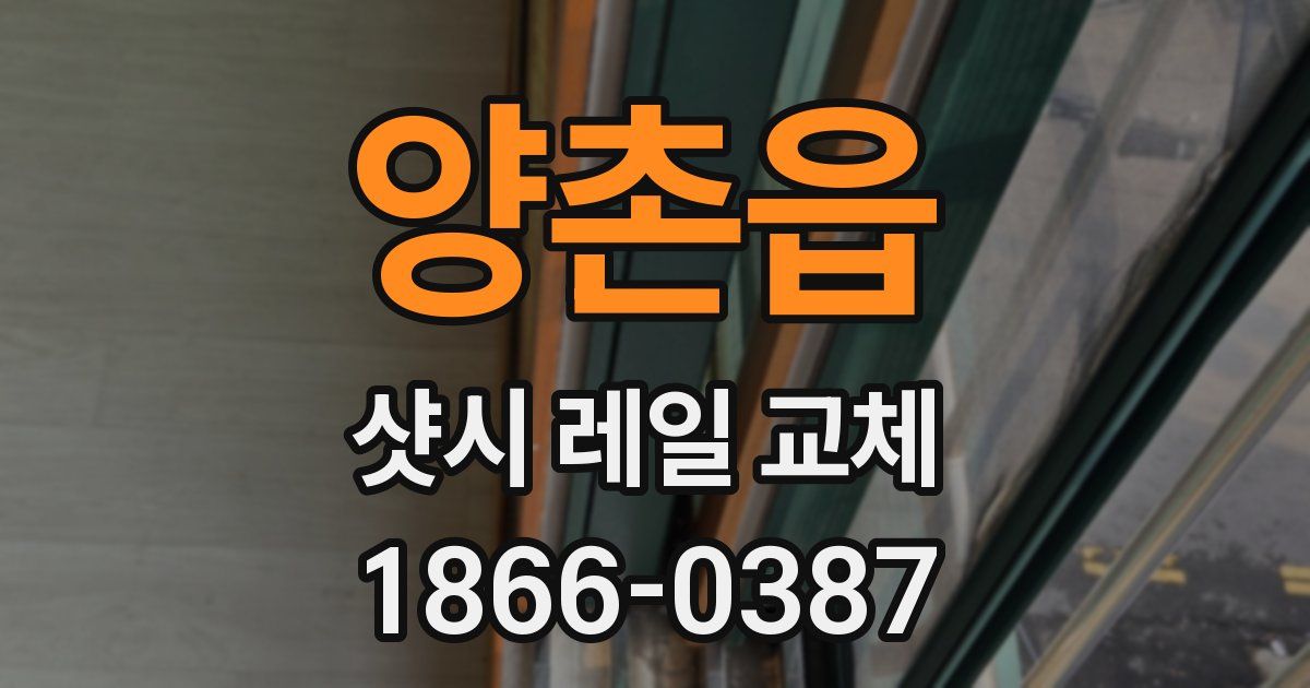 양촌읍 샷시 레일 교체
