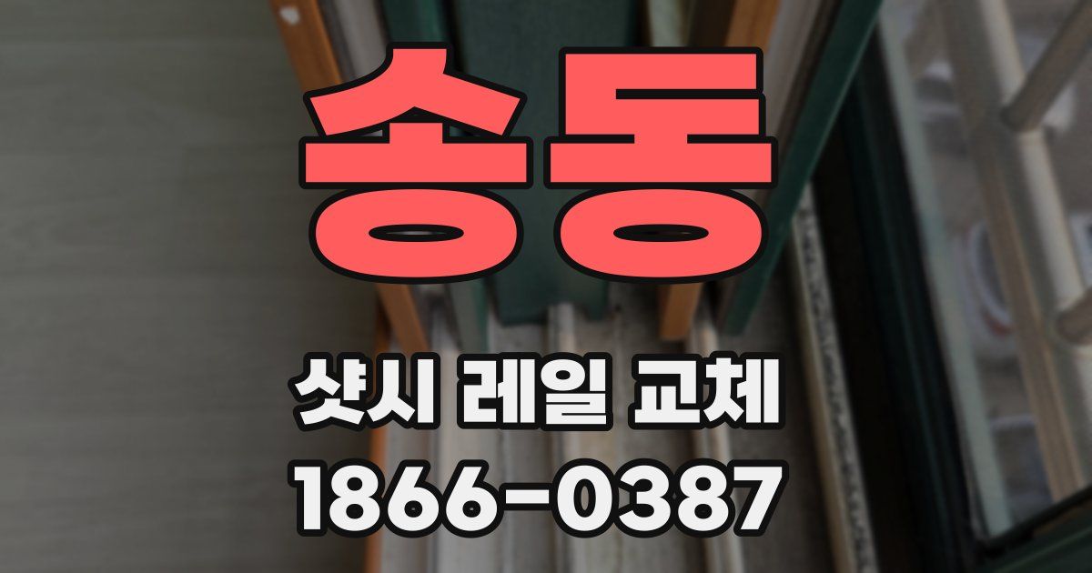 송동 샷시 레일 교체