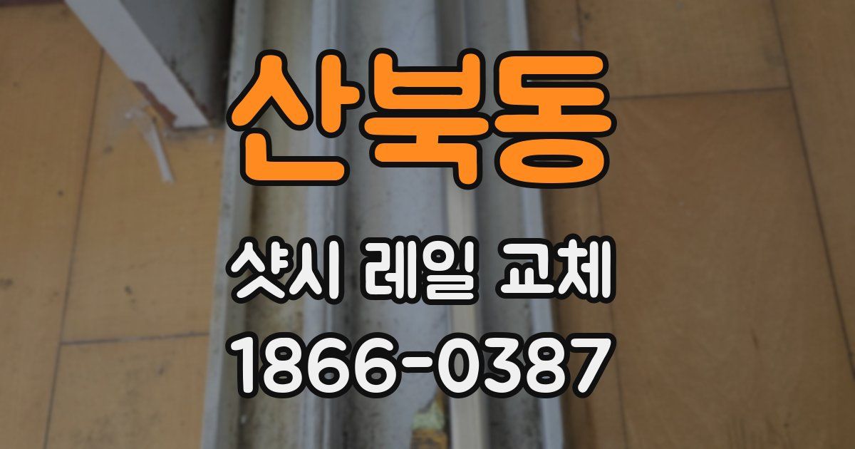 산북동 샷시 레일 교체