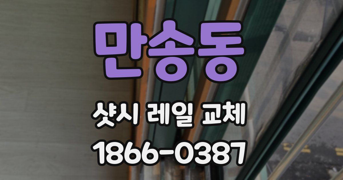 만송동 샷시 레일 교체
