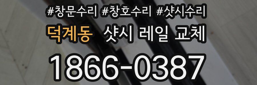 덕계동 샷시 레일 교체