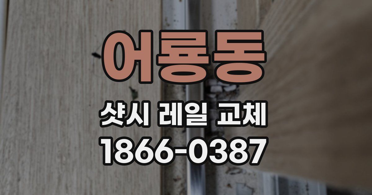 어룡동 샷시 레일 교체