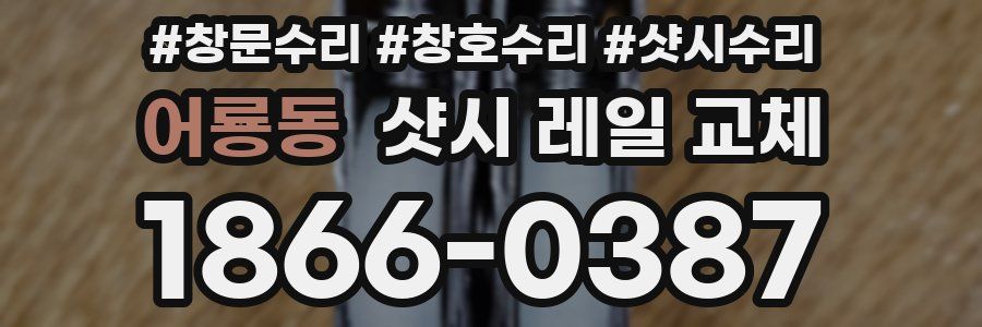 어룡동 샷시 레일 교체