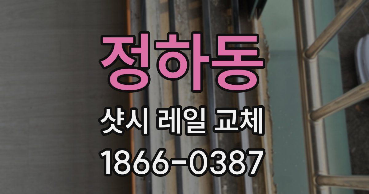 정하동 샷시 레일 교체