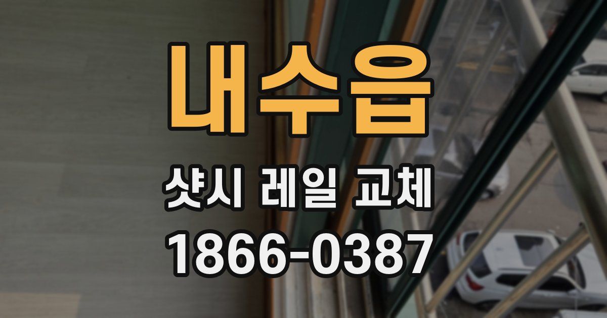 내수읍 샷시 레일 교체