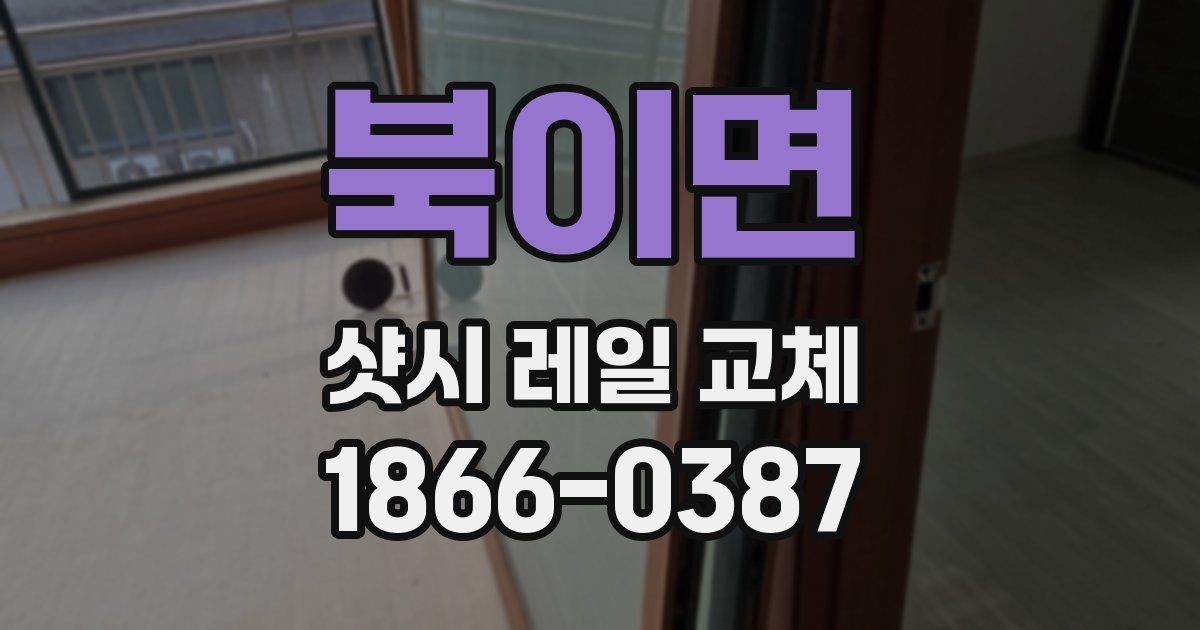 북이면 샷시 레일 교체