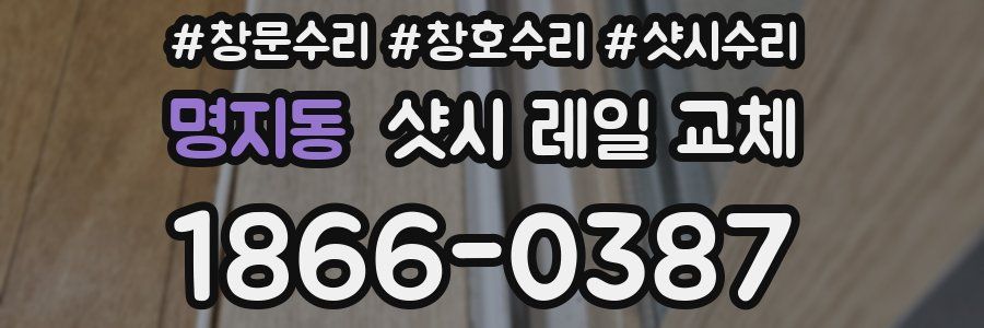 명지동 샷시 레일 교체