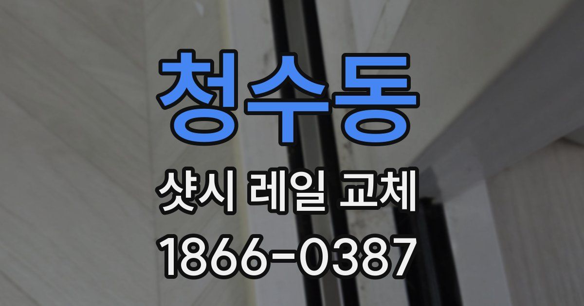 청수동 샷시 레일 교체