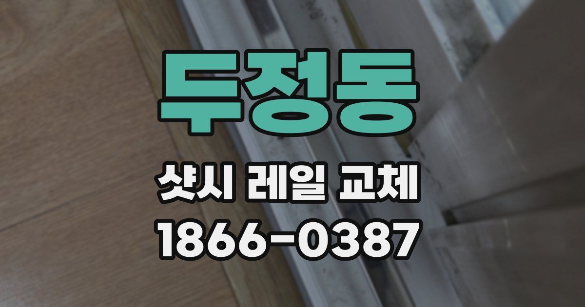 두정동 샷시 레일 교체