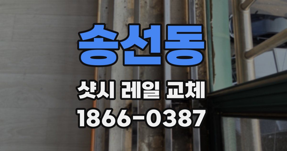 송선동 샷시 레일 교체
