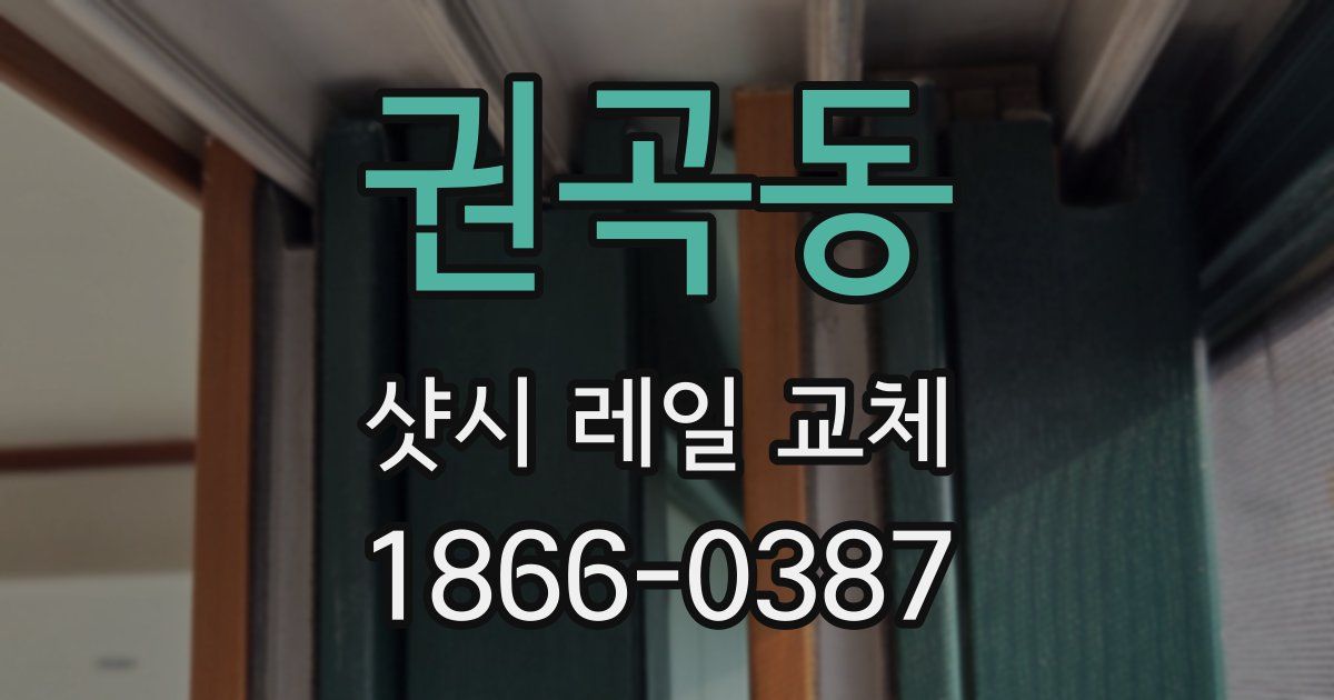 권곡동 샷시 레일 교체